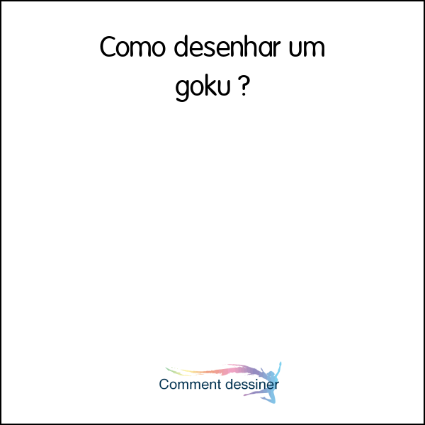 Como desenhar um goku